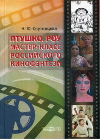 Птушко. Роу: Мастер-класс российского кинофэнтези: монография. . Спутницкая Н.Ю.ДиректМедиа