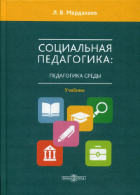 Социальная педагогика: педагогика среды: Учебник для студентов СПО и вузов. . Мардахаев Л.В.ДиректМедиа