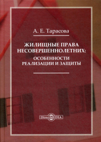 Тарасова А.Е.. Жилищные права несовершеннолетних: особенности реализации и защиты: Монография