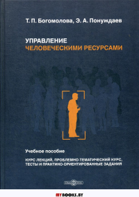 Управление человеческими ресурсами: Учебное пособие (курс лекций, проблемно-тематический курс, тесты и практико-ориентированные задания). . Понуждаев Э.А., Богомолова Т.П.ДиректМедиа