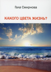 Какого цвета жизнь?. . Смирнова Г.Н.Изд. Российского союза писателей