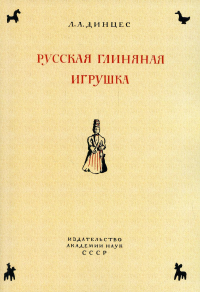 Русская глиняная игрушка. Происхождение, путь исторического развития. (репринтное изд. 1936 г.)