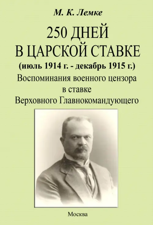 250 дней в царской ставке 1914-1915. Воспоминания военного цензора. Лемке Михаил Константинович