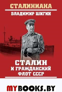 Шигин В. Сталин и гражданский флот СССР. От рождения до расцвета 1922-1953