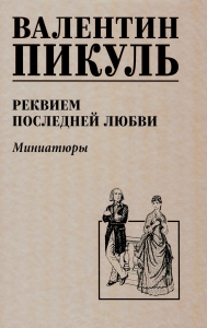 Реквием последней любви: миниатюры. Пикуль В.С.