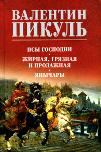 Псы господни. Жирная,грязная и продажная. Янычары. Пикуль В.