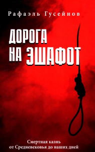 Дорога на эшафот. Смертная казнь от Средневековья до наших дней. Гусейнов Р.