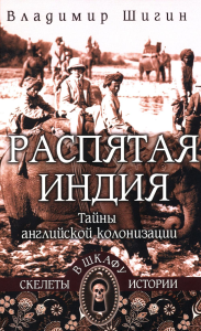 Распятая Индия. Тайны английской колонизации. Шигин В.В.