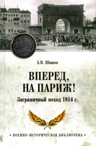 Вперед,на Париж!Заграничный поход 1814 г. . Шишов А.