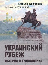 Украинский рубеж. История и геополитика. Нарочницкая Н.