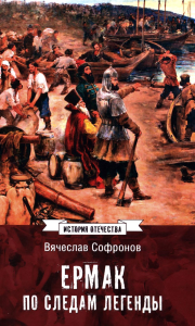 Ермак. По следам легенды. Историческое расследование. Софронов В.Ю.