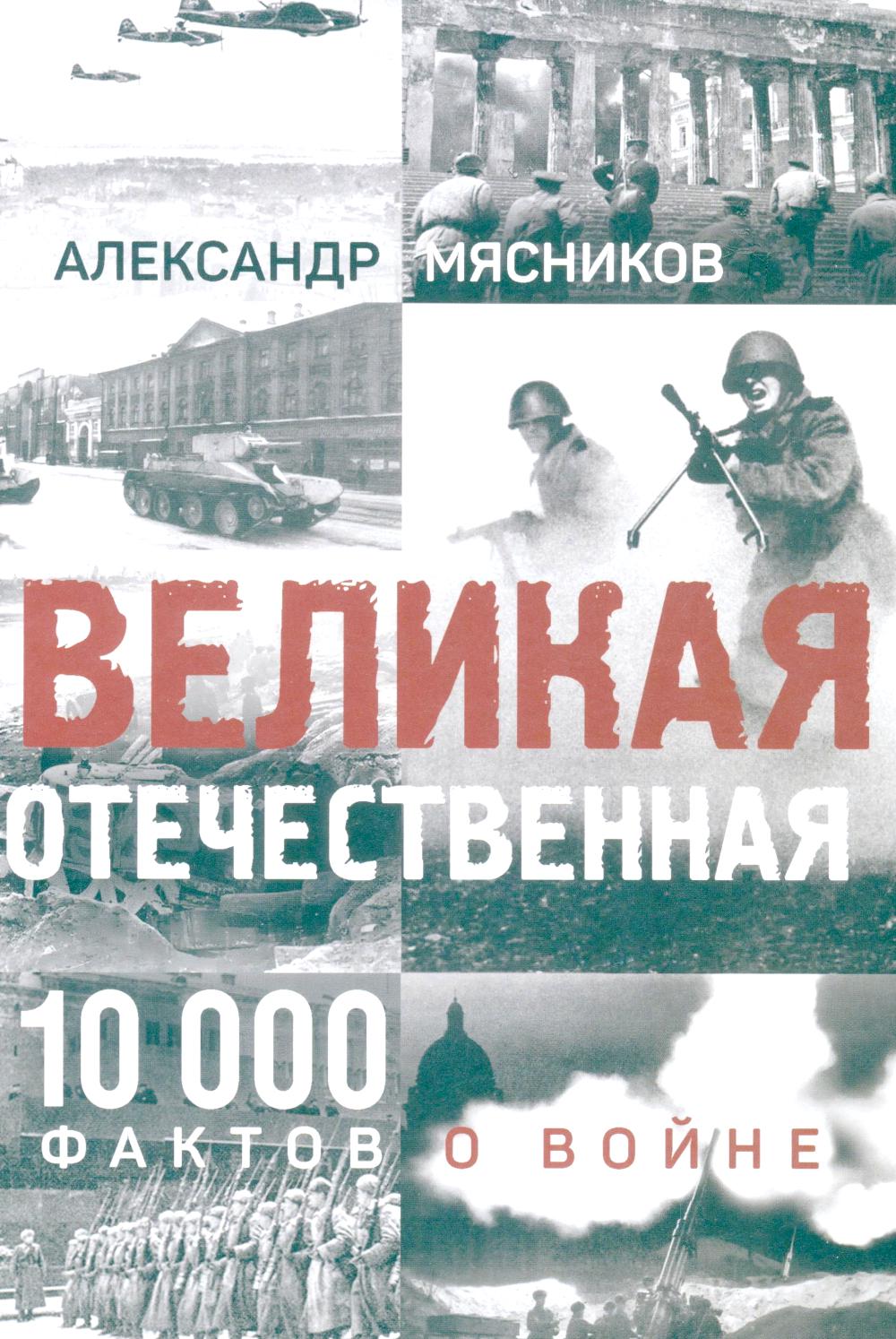 Великая Отечественная.10000 фактов о войне. Мясников А.