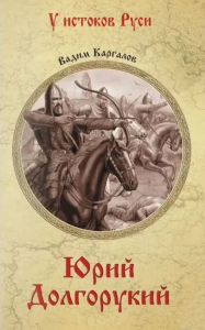 Юрий Долгорукий. Каргалов В.