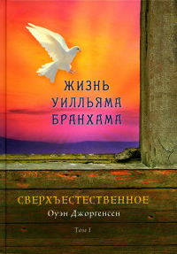 Сверхъестественное. Жизнь Уилльяма Бранхама. Том 1. Джоргенсен О.