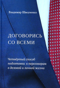 Шведченко В.Н. Договорись со всеми. Четвертый способ подготовки к переговорам в делах и личной жизни