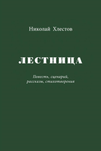 Лестница. Повесть, сценарий, рассказы, стихотворения. Хлестов Н.