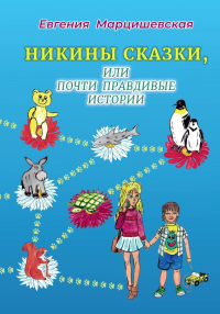 Никины сказки, или почти правдивые истории. 2-е изд., испр. и доп. Марцишевская Е. А.