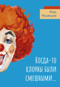 Когда-то клоуны были смешными…. Мазовецкий И