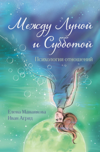 Между Луной и Субботой. Психология отношений. Мананкова Е., Агрид И.