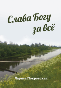 Слава Богу за все. Покровская Л.