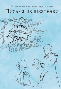 Письма из шкатулки. Осипова Т., Чистов А.