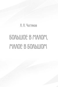 Большое в малом, малое в большом. Чистяков А.А.
