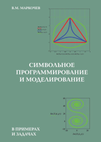 Символьное программирование и моделирование в примерах и задачах. Маркочев В.М.