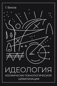 ИДЕОЛОГИЯ космически-технологической цивилизации. Веков Г.