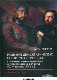 Развитие демократических институтов в России: социально-экономические и политические аспекты (IX – начало XX вв.): Учебное пособие. . Чураков Д.О.ДиректМедиа