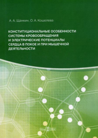 Щанкин А.А., Кошелева О.А.. Конституциональные особенности системы кровообращения электрические потенциалы сердца в покое: монография. 2-е изд., стер