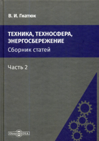 Техника, техносфера, энергосбережение: cборник статей. Ч. 2. 2-е изд., стер. . Гнатюк В.И.ДиректМедиа