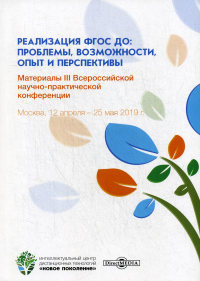 . Реализация ФГОС ДО: проблемы, возможности, опыт и перспективы: Материалы III Всероссийской научно-практической конференции. Москва, 12.04. - 25.05.19г