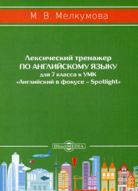 Мелкумова М.В.. Лексический тренажер по английскому языку для 7 кл. к УМК «Английский в фокусе – Spotlight» (авторы: Ю.Е. Ваулина, Д. Дули, О.Е. Подоляко, В. Эванс)