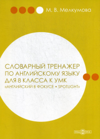 Словарный тренажер по английскому языку для 8 кл. к УМК «Английский в фокусе – Spotlight» (авторы: Ю.Е. Ваулина, Д. Дули, О.Е. Подоляко, В. Эванс)