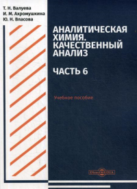 Валуева Т.Н., Ахромушкина И.М., Власова Ю.Н.. Аналитическая химия. Качественный анализ. Ч. 6: Учебное пособие для самостоятельной работы студентов