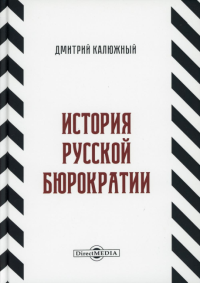 История русской бюрократии. . Калюжный Д.В.ДиректМедиа