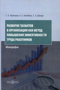 Карташов С.А., Шапиро С.А., Конобеева А.Б.. Развитие талантов в организации как метод повышения эффективности труда работников: монография