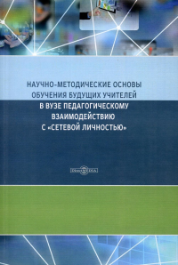 Орлов А.А., Орлова Л.А., Пономарева Т.М.. Научно-методические основы обучения будущих учителей в Вузе педагогическому взаимодействию с "сетевой личностью": монография. 2-е изд., стер