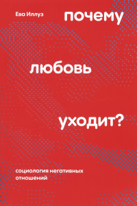 Иллуз Е.. Почему любовь уходит? Социология негативных отношений. 2-е изд., перераб. (обл.)