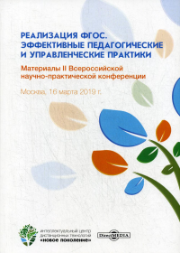 Реализация ФГОС. Эффективные педагогические и управленческие практики: Материалы II Всероссийскойнаучно-практической конференции. Москва, 16.03.2019 г. . ДиректМедиа