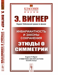 Инвариантность и законы сохранения: Этюды о симметрии. Пер. с англ.. Вигнер Э. (Лауреат Нобелевской премии по физике)