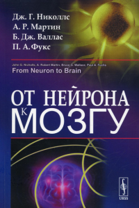 ОТ НЕЙРОНА К МОЗГУ. Пер. с англ.. Николлс Дж.Г., Мартин А.Р., Валлас Б.Дж., Фукс П.А.