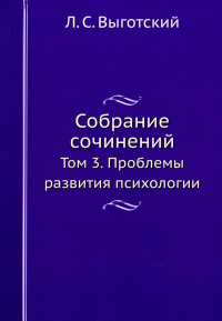 Собрание сочинений. Т. 3. Проблемы развития психологии (репринтное изд.)