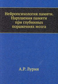 Лурия А.Р.. Нейропсихология памяти. Нарушения памяти при глубинных поражениях мозга. (репринтное изд.)