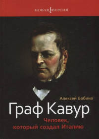 Граф Кавур. Человек,который создал Италию. Бабина А.