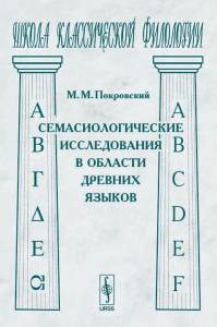 Семасиологические исследования в области древних языков. Серия "Школа классической филологии". Покровский М.М. Изд.2