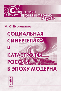 Социальная синергетика и катастрофы России в эпоху модерна. Ельчанинов М.С.