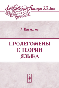 Пролегомены к теории языка. Перевод с английского. Серия "Лингвистическое наследие ХХ  века". Ельмслев Л.