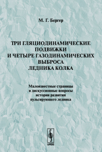 Три гляциодинамические подвижки и четыре газодинамических выброса ледника Колка. Малоизвестные страницы и дискуссионные вопросы истории развития пульсирующего ледника. Бергер М.Г.