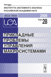 Прикладные проблемы управления макросистемами  (Апатиты 2006). Серия: "Труды ИСА РАН" Т.28. Попков Ю.С. (Ред.) Т.28